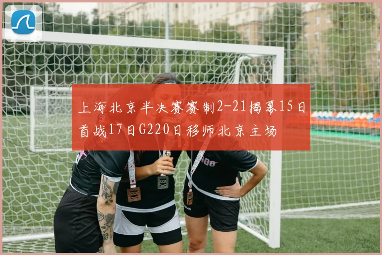 上海北京半决赛赛制2-21揭幕15日首战17日G220日移师北京主场