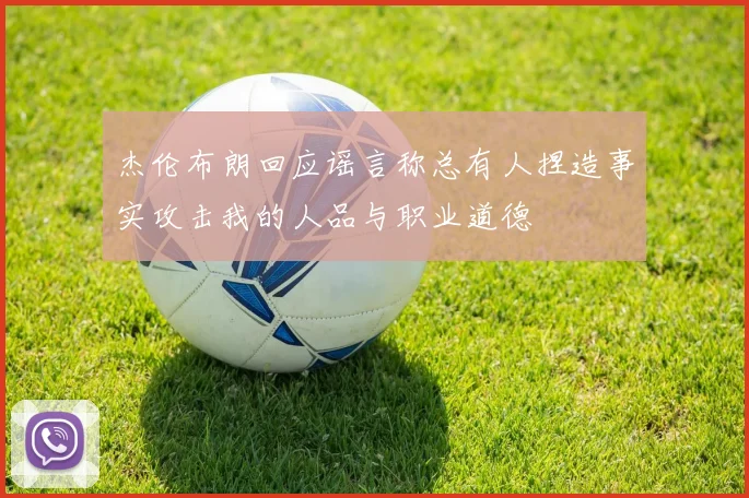 杰伦布朗回应谣言称总有人捏造事实攻击我的人品与职业道德